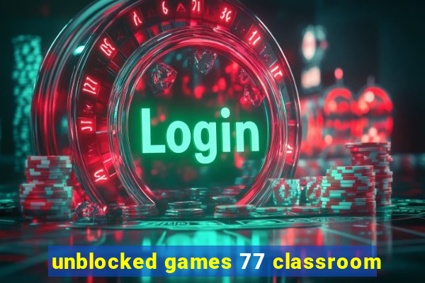 unblocked games 77 classroom